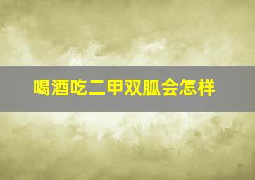 喝酒吃二甲双胍会怎样