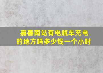 嘉善南站有电瓶车充电的地方吗多少钱一个小时