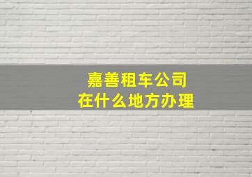 嘉善租车公司在什么地方办理