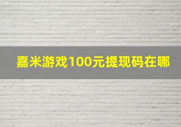 嘉米游戏100元提现码在哪