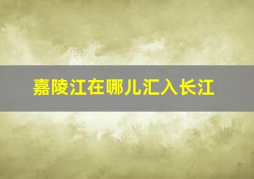 嘉陵江在哪儿汇入长江