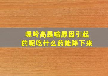 嘌呤高是啥原因引起的呢吃什么药能降下来