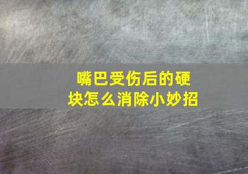 嘴巴受伤后的硬块怎么消除小妙招