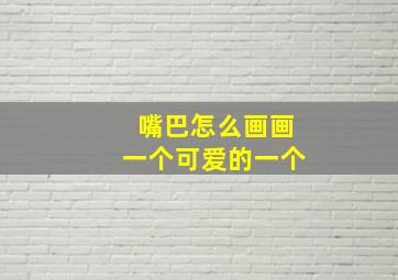 嘴巴怎么画画一个可爱的一个