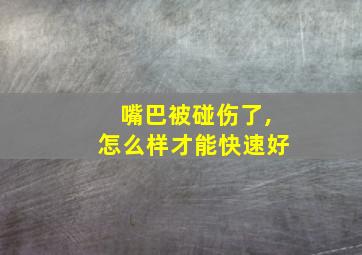 嘴巴被碰伤了,怎么样才能快速好