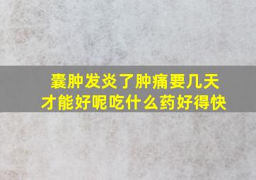 囊肿发炎了肿痛要几天才能好呢吃什么药好得快