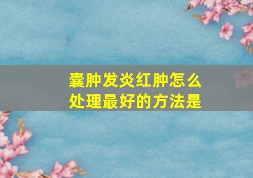 囊肿发炎红肿怎么处理最好的方法是