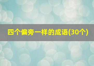 四个偏旁一样的成语(30个)