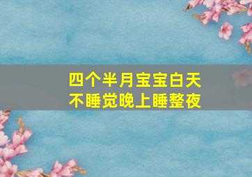 四个半月宝宝白天不睡觉晚上睡整夜