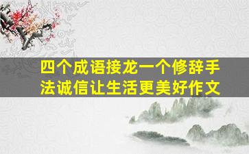 四个成语接龙一个修辞手法诚信让生活更美好作文