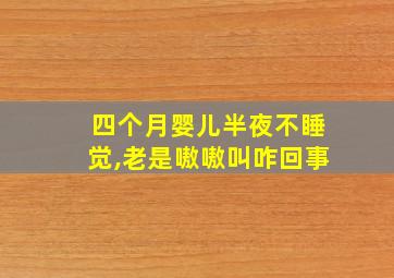 四个月婴儿半夜不睡觉,老是嗷嗷叫咋回事