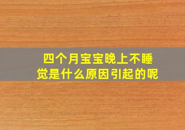 四个月宝宝晚上不睡觉是什么原因引起的呢