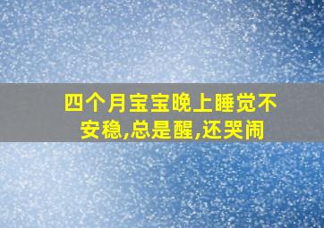 四个月宝宝晚上睡觉不安稳,总是醒,还哭闹