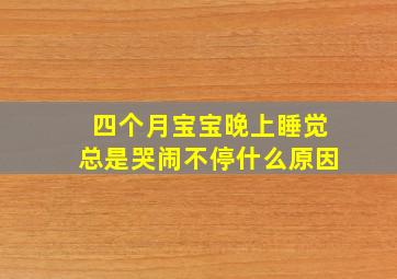 四个月宝宝晚上睡觉总是哭闹不停什么原因