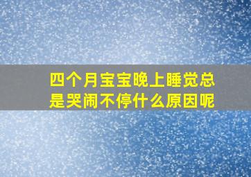 四个月宝宝晚上睡觉总是哭闹不停什么原因呢