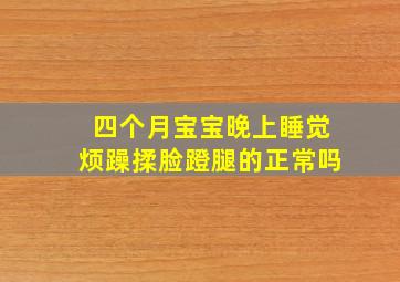 四个月宝宝晚上睡觉烦躁揉脸蹬腿的正常吗