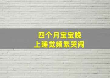 四个月宝宝晚上睡觉频繁哭闹