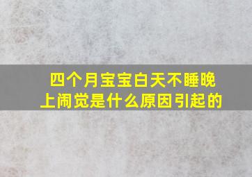 四个月宝宝白天不睡晚上闹觉是什么原因引起的