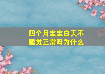 四个月宝宝白天不睡觉正常吗为什么