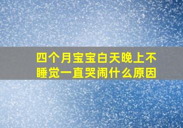 四个月宝宝白天晚上不睡觉一直哭闹什么原因