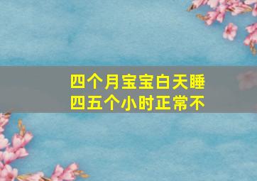 四个月宝宝白天睡四五个小时正常不