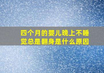 四个月的婴儿晚上不睡觉总是翻身是什么原因