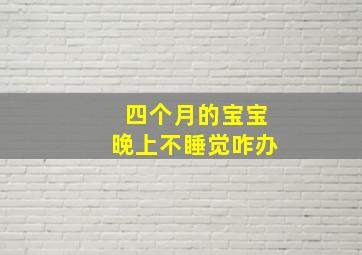 四个月的宝宝晚上不睡觉咋办