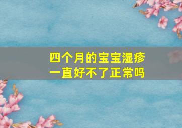 四个月的宝宝湿疹一直好不了正常吗