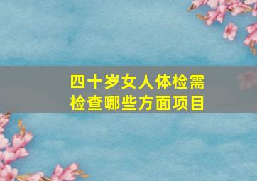 四十岁女人体检需检查哪些方面项目