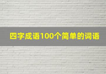 四字成语100个简单的词语