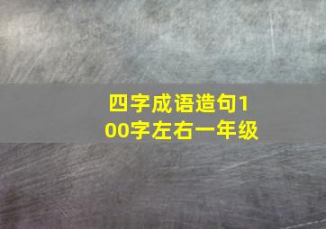 四字成语造句100字左右一年级