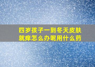 四岁孩子一到冬天皮肤就痒怎么办呢用什么药