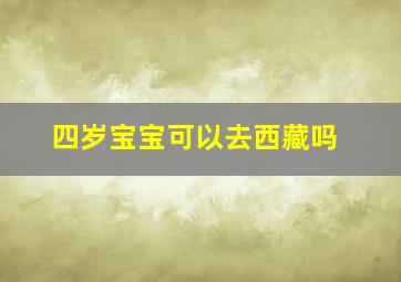 四岁宝宝可以去西藏吗