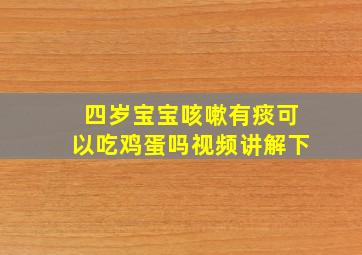 四岁宝宝咳嗽有痰可以吃鸡蛋吗视频讲解下