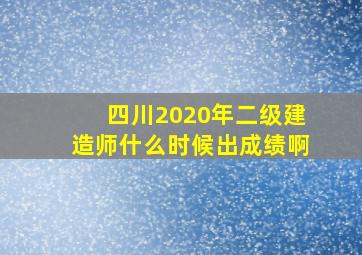 四川2020年二级建造师什么时候出成绩啊