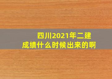 四川2021年二建成绩什么时候出来的啊