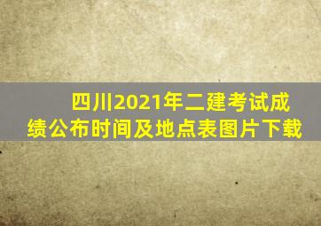 四川2021年二建考试成绩公布时间及地点表图片下载