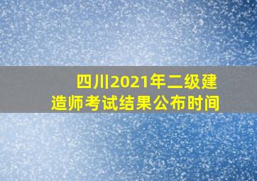 四川2021年二级建造师考试结果公布时间