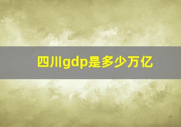 四川gdp是多少万亿