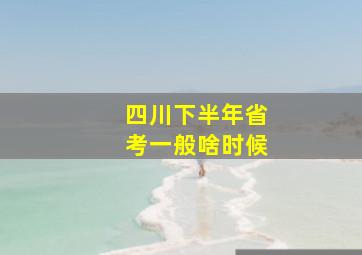 四川下半年省考一般啥时候