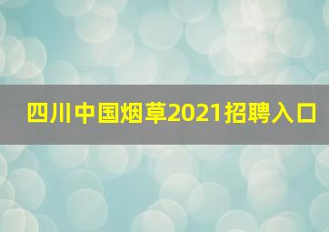 四川中国烟草2021招聘入口