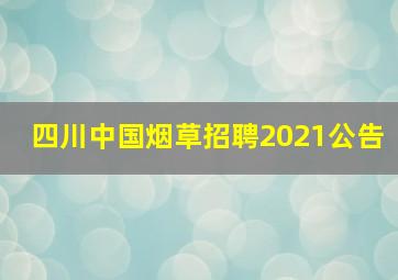 四川中国烟草招聘2021公告