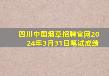 四川中国烟草招聘官网2024年3月31日笔试成绩