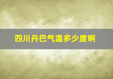 四川丹巴气温多少度啊