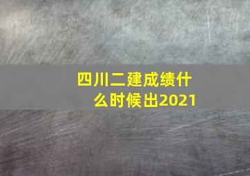 四川二建成绩什么时候出2021