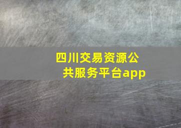 四川交易资源公共服务平台app