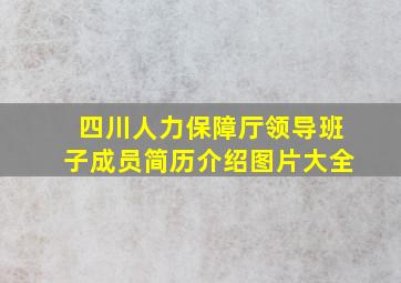 四川人力保障厅领导班子成员简历介绍图片大全