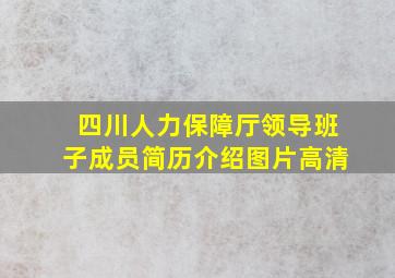 四川人力保障厅领导班子成员简历介绍图片高清