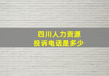 四川人力资源投诉电话是多少