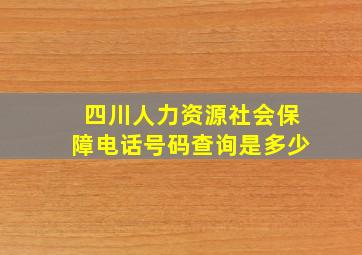 四川人力资源社会保障电话号码查询是多少